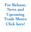 For Release, News and Upcoming Trade Shows Click here!
 